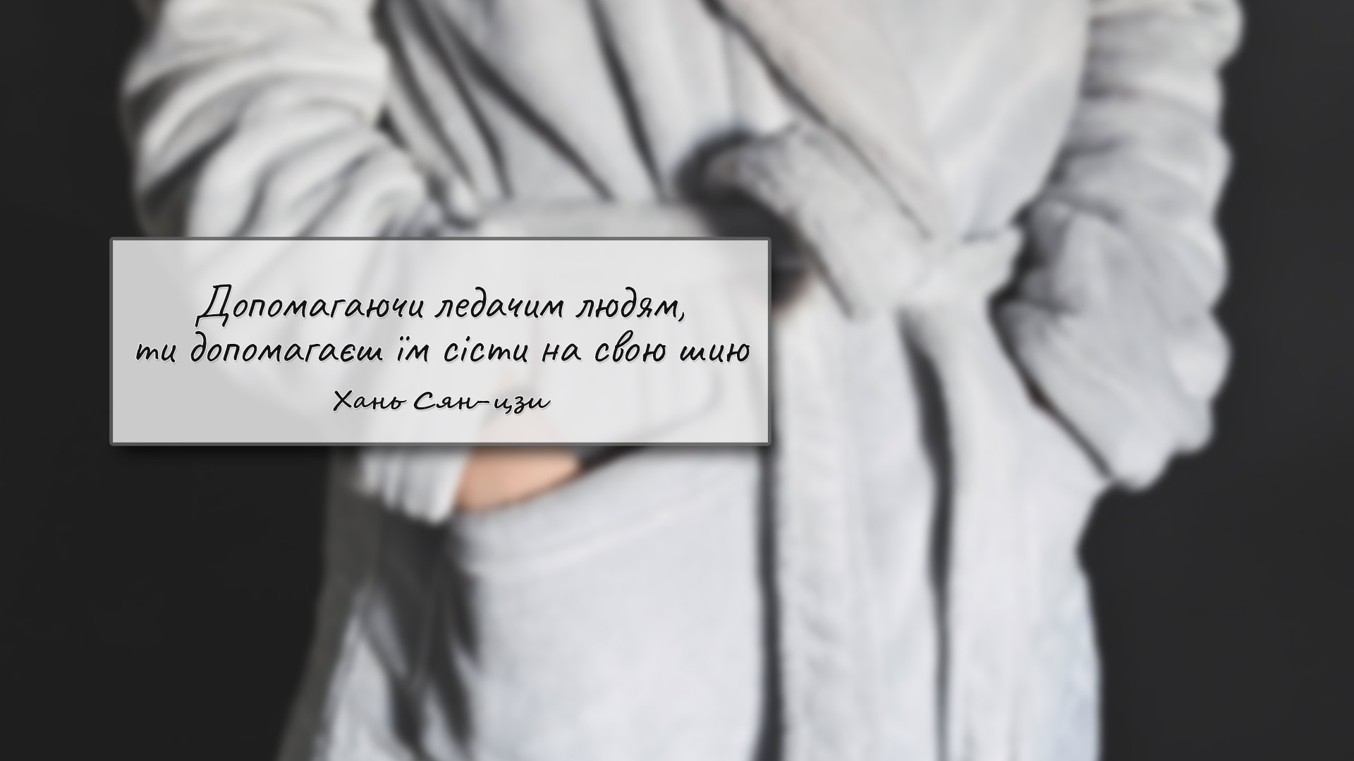 Допомагаючи ледачим людям, ти допомагаєш їм сісти на свою шию → Хань Сян-цзи